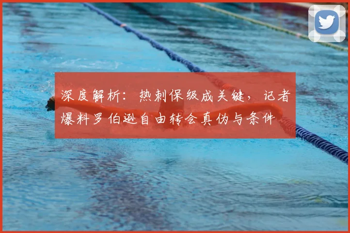 深度解析：热刺保级成关键，记者爆料罗伯逊自由转会真伪与条件